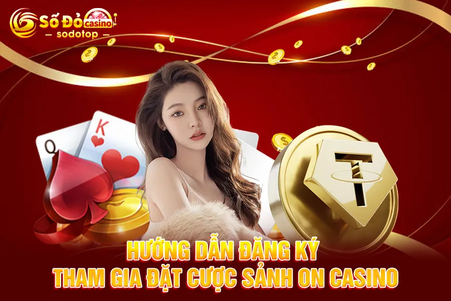 hướng-dẫn-đăng-ký-tham-gia-đặt-cược-sảnh-on casino