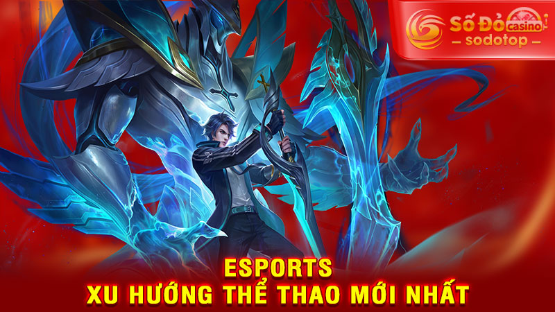 esports - xu hướng thể thao mới nhất